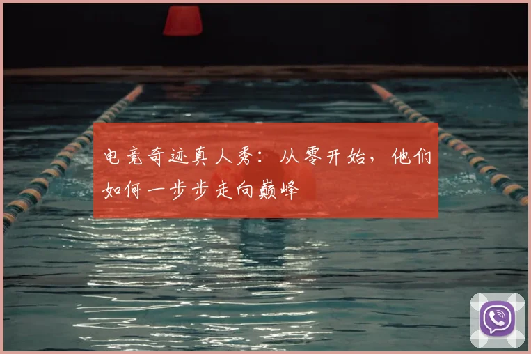 电竞奇迹真人秀：从零开始，他们如何一步步走向巅峰
