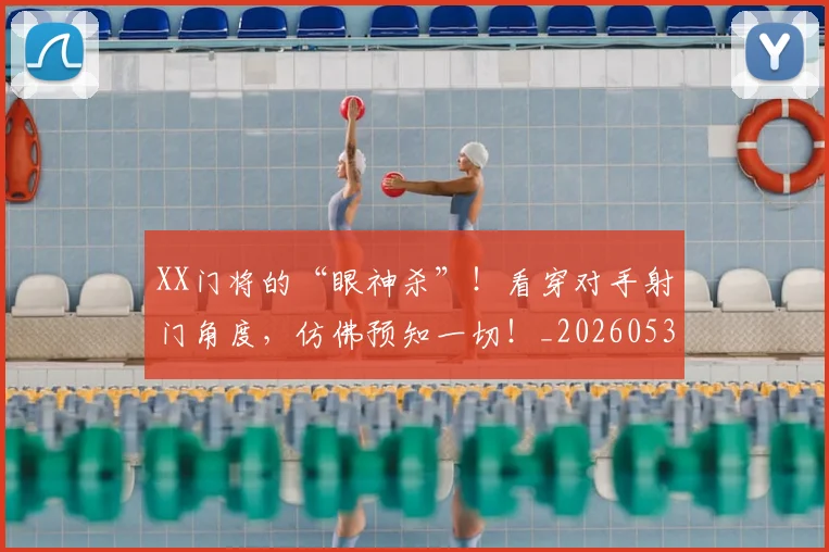 XX门将的“眼神杀”！看穿对手射门角度，仿佛预知一切！_20260530143855