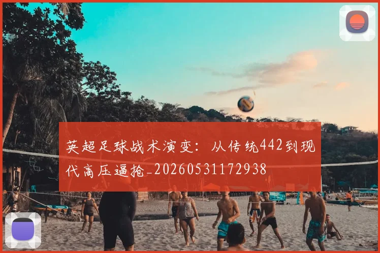英超足球战术演变：从传统442到现代高压逼抢_20260531172938