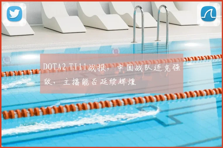 DOTA2 TI11战报，中国战队连克强敌，主播能否延续辉煌