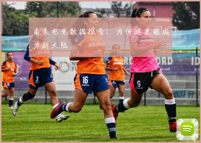 南美电竞数据报告：为何这里能成为新大陆