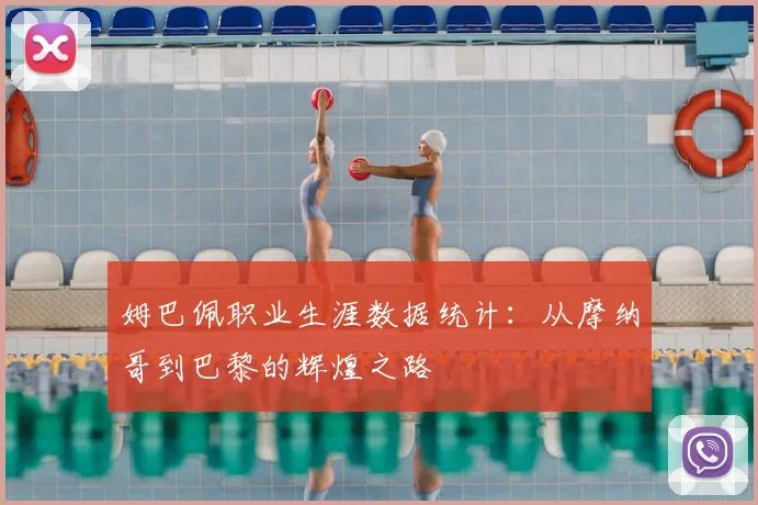 姆巴佩职业生涯数据统计：从摩纳哥到巴黎的辉煌之路