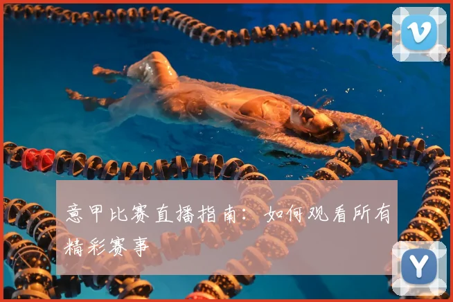 意甲比赛直播指南：如何观看所有精彩赛事