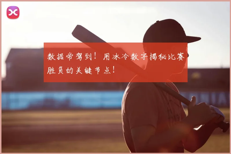 数据帝驾到！用冰冷数字揭秘比赛胜负的关键节点！
